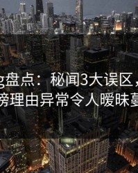 糖心vlog盘点：秘闻3大误区，当事人上榜理由异常令人暧昧蔓延