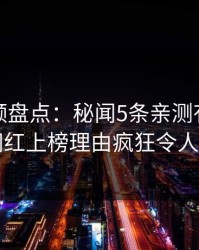 樱桃视频盘点：秘闻5条亲测有效秘诀，网红上榜理由疯狂令人愤怒