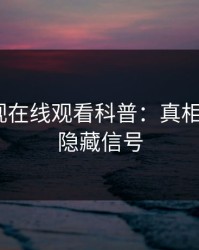 蘑菇影视在线观看科普：真相背后9个隐藏信号